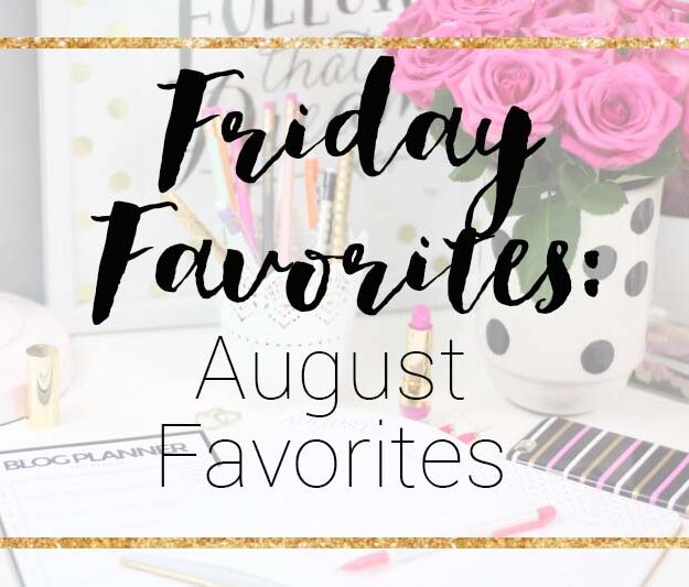 Friday Favorites August Favorites